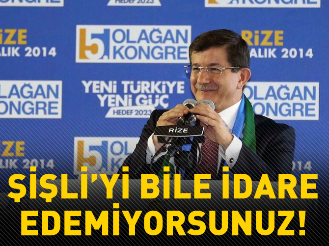Şişli'yi bile idare edemiyorsunuz