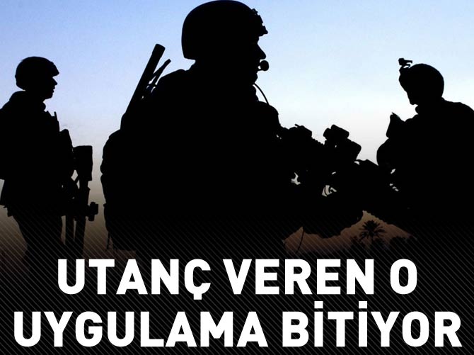 TSK, utanç verici bir uygulamaya son veriyor