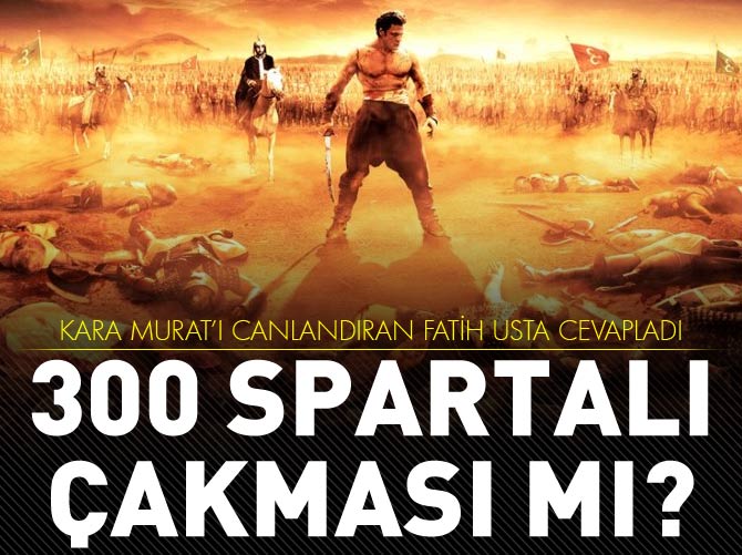 Fatih'in Fedaisi Kara Murat, 300 Spartalı çakması mı?