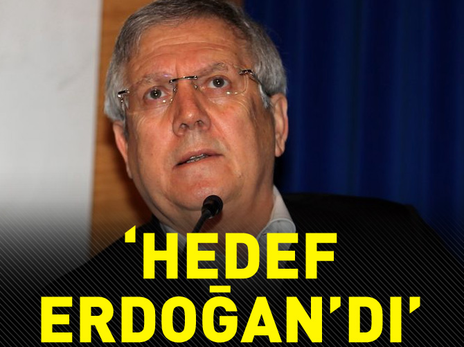 Aziz Yıldırım: Hedef Erdoğan'dı