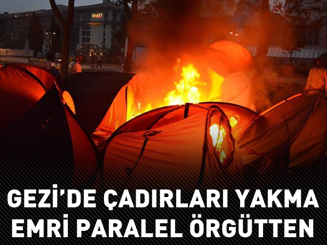Gezi'de çadırları yakma emri paralel örgütten