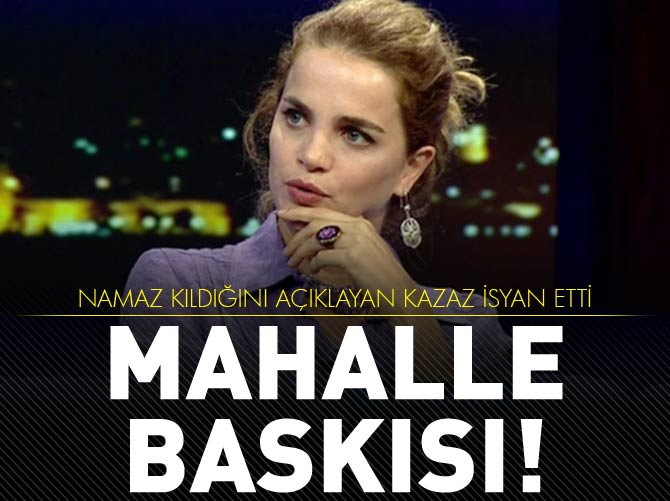 Tuğçe Kazaz'a mahalle baskısı!