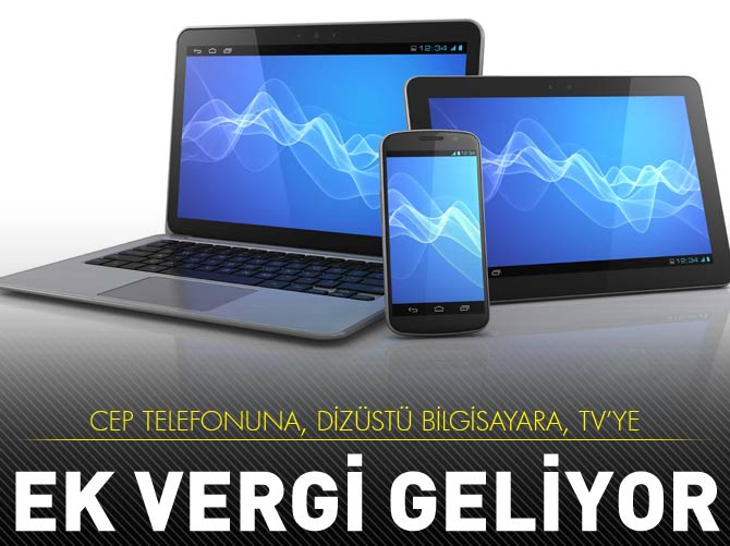 Cep telefonuna, dizüstü bilgisayara, TV’ye vergi geliyor