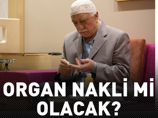 Fethullah Gülen organ nakli mi olacak?