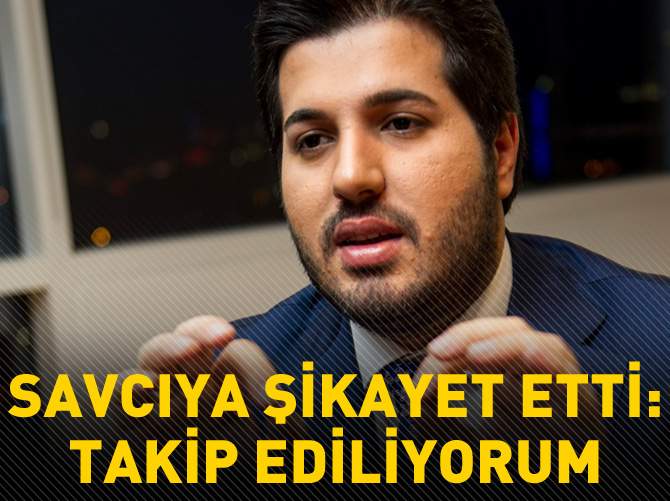 Reza Zarrab'tan 'takip ediliyorum' şikayeti