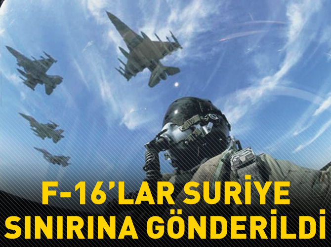 F-16'lar Suriye sınırına gönderildi