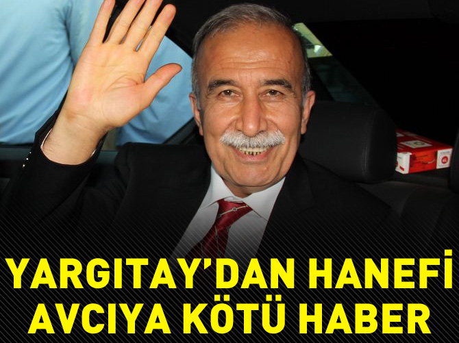 Yargıtay, Hanefi Avcı'ya verilen 5 yıl 7 ay cezayı onadı
