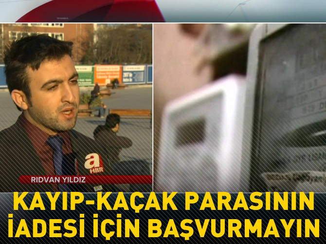 "Kayıp-kaçak parasının iadesi için başvurmayın"