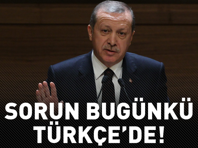 Sorun bugünkü Türkçe'de