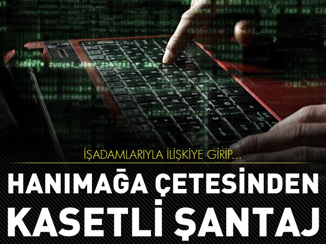 Hanımağa çetesinden kasetli şantaj