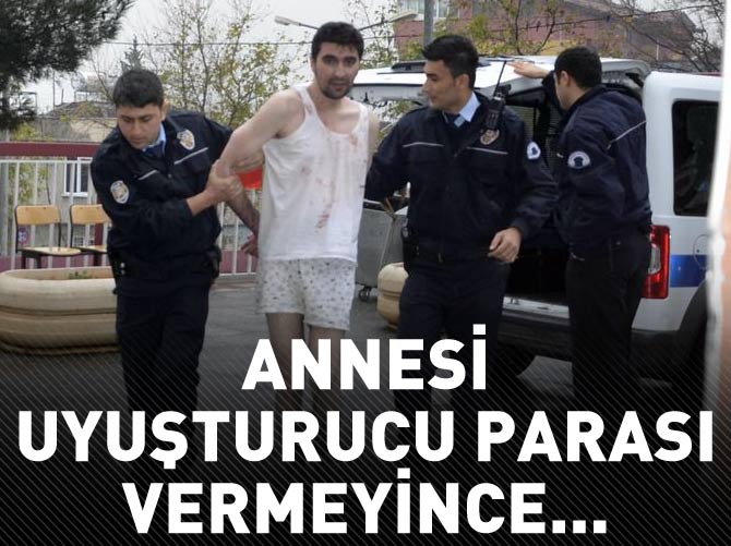 Uyuşturucu almak için annesinden para istedi ve...