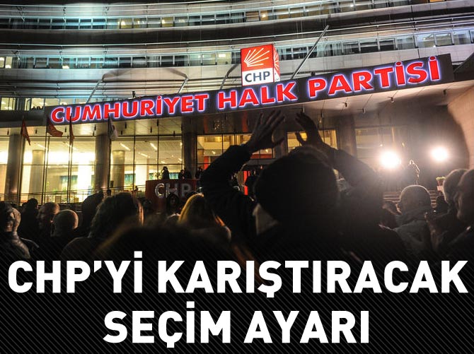 CHP'yi karıştıracak seçim ayarı