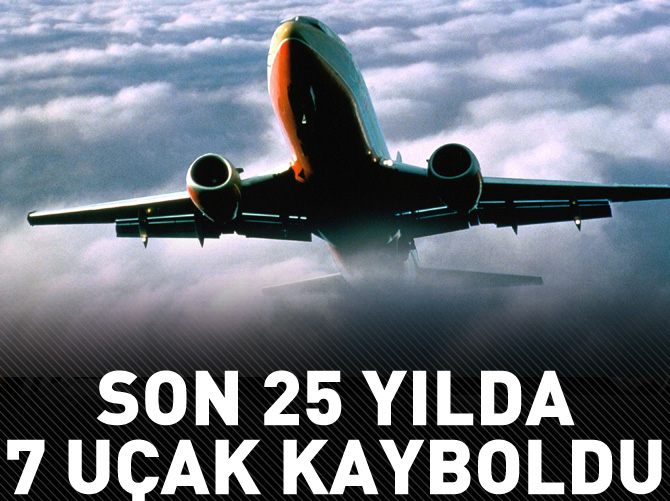 25 yılda kaybolan 7 uçak