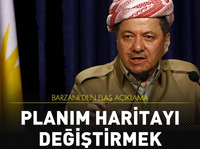 Barzani: Planım haritayı değiştirmek