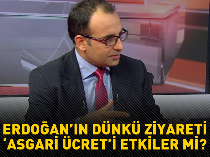 Erdoğan’ın dünkü ziyareti ‘asgari ücret’i etkiler mi?
