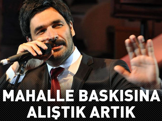 'Mahalle baskısına alıştık artık'