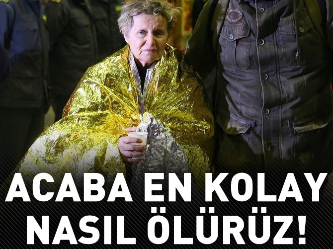 Acaba hangisi daha kolay bir ölüm olur!