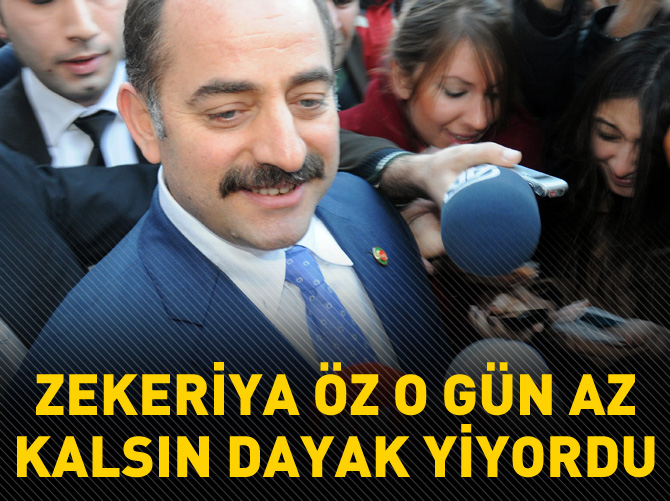 Zekeriya Öz o gün az kalsın dayak yiyordu