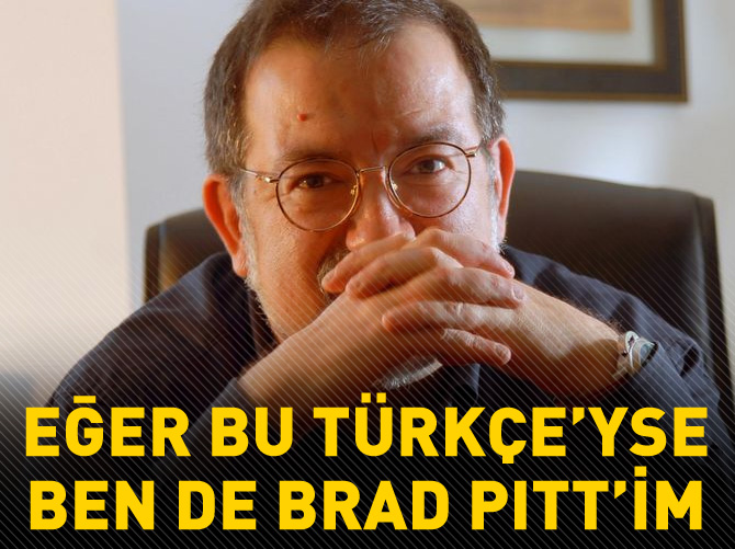 Eğer bu Türkçe'yse ben de Brad Pitt'im