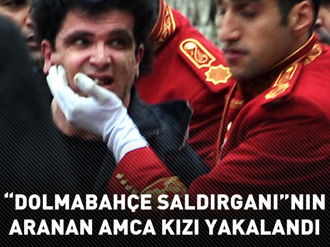"Dolmabahçe saldırganı"nın aranan amca kızı yakalandı