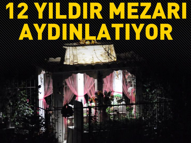 Annesi mezarını 12 yıldır aydınlatıyor
