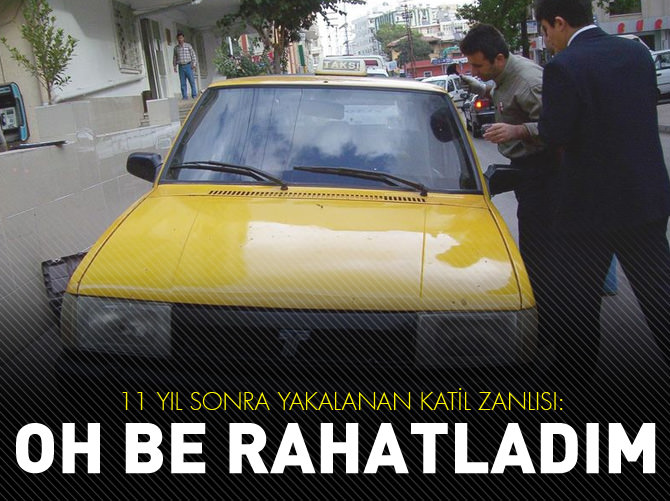 11 yıl sonra yakalanan katil zanlısı : Oh be rahatladım