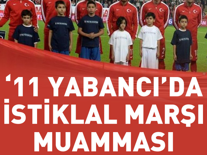 ‘11 yabancı’ da İstiklal Marşı muamması