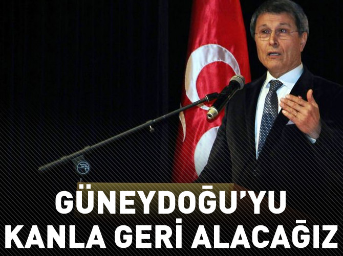 MHP'li Halaçoğlu: Güneydoğu'yu kanla geri alacağız
