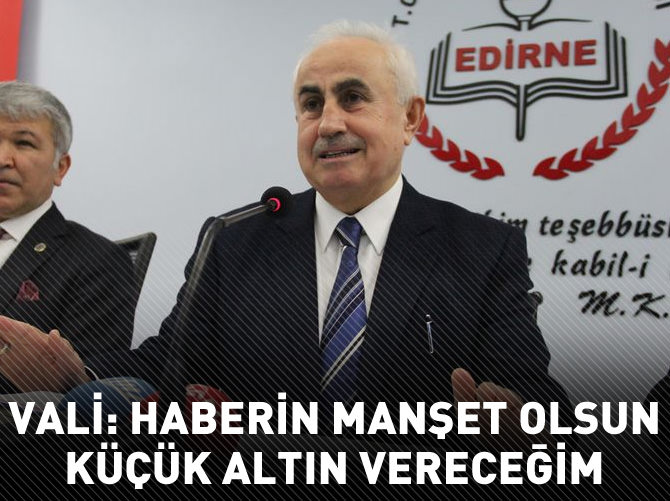 Vali: Haberin manşet olsun küçük altın vereceğim
