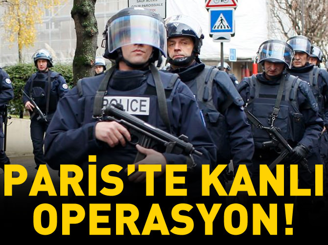 Paris'te kanlı operasyon!