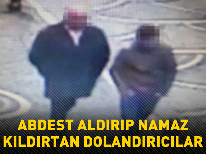 Abdest aldırıp namaz kıldırtan dolandırıcılar
