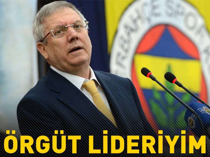 Aziz Yıldırım: Örgüt lideriyim!