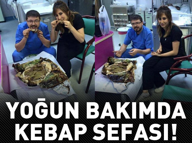 Yoğun bakımda kebap sefası!
