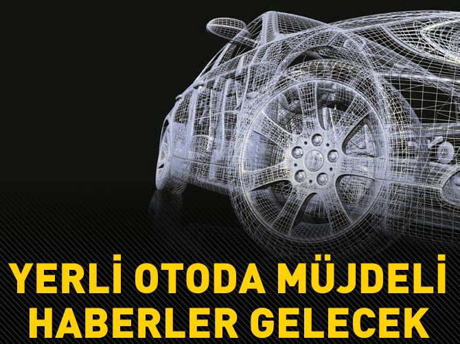Yerli otomobilde müjdeli haberler gelecek