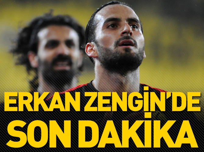 Erkan Zengin'de son dakika