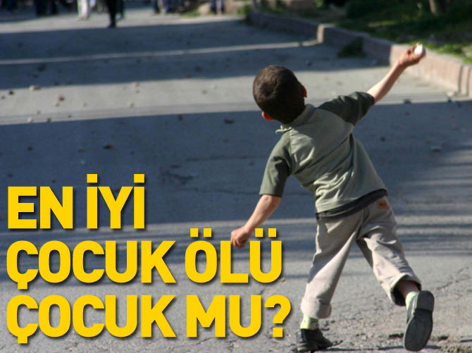 "En iyi çocuk, ölü çocuk mu?"