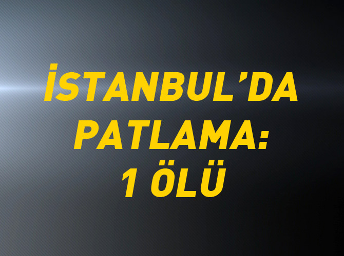 Bahçelievler’de patlama: 1 ölü