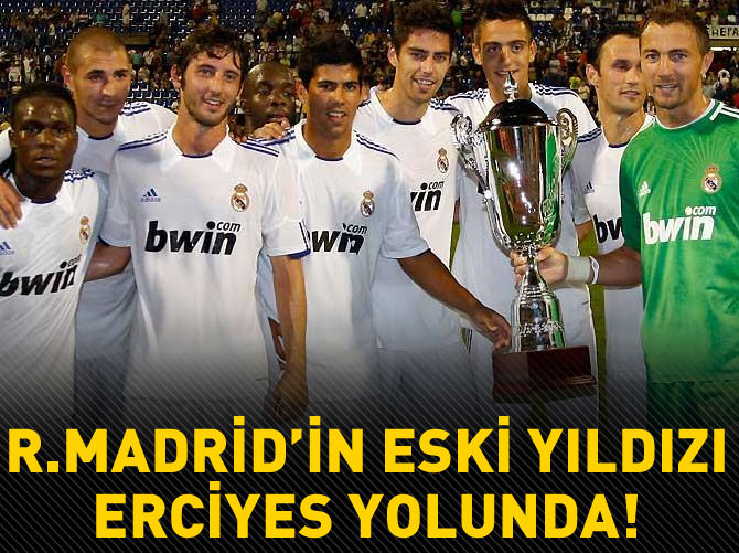 Real Madrid'in eski yıldızı Erciyes yolunda