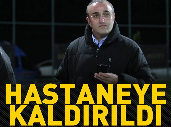 Abdurrahim Albayrak hastaneye kaldırıldı