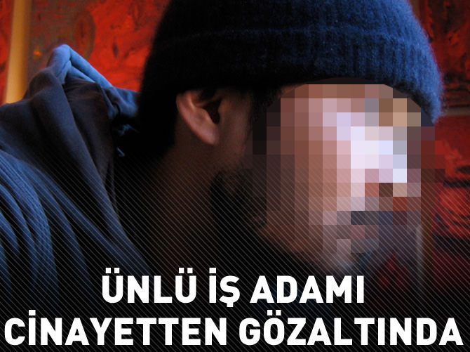 Ünlü iş adamı cinayetten gözaltında