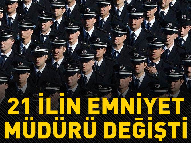 21 ilin il emniyet müdürü değişti