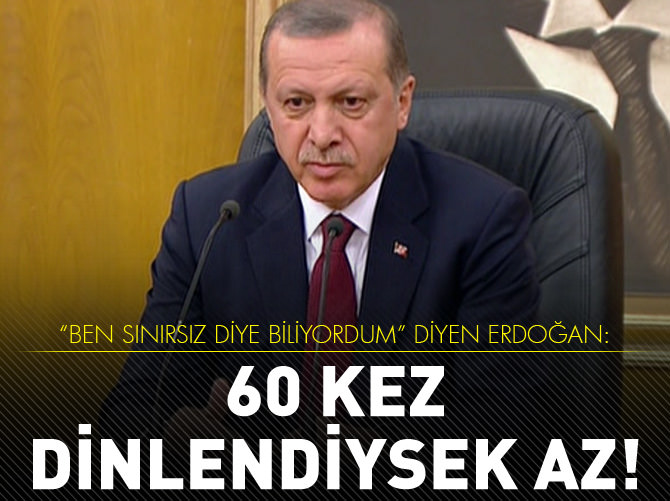 Erdoğan: 60 kez dinlendiysek az