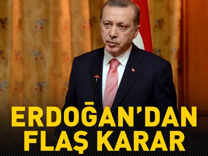 Erdoğan'dan flaş karar