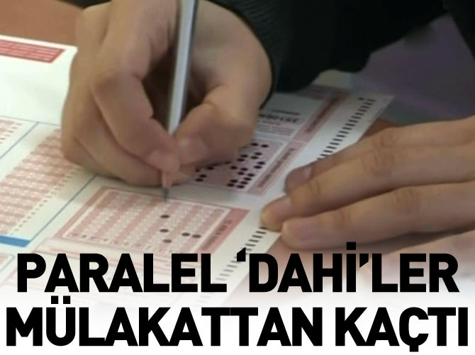 Paralel ‘dahi’ler mülakattan kaçtı