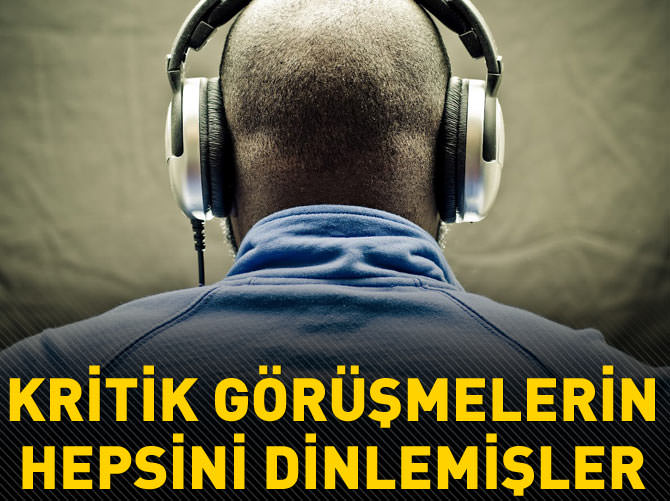 Kritik görüşmelerin hepsini dinlemişler