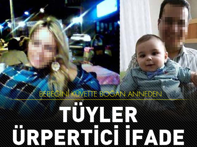 Bebeğini öldüren anneden tüyler ürpertici ifadeler