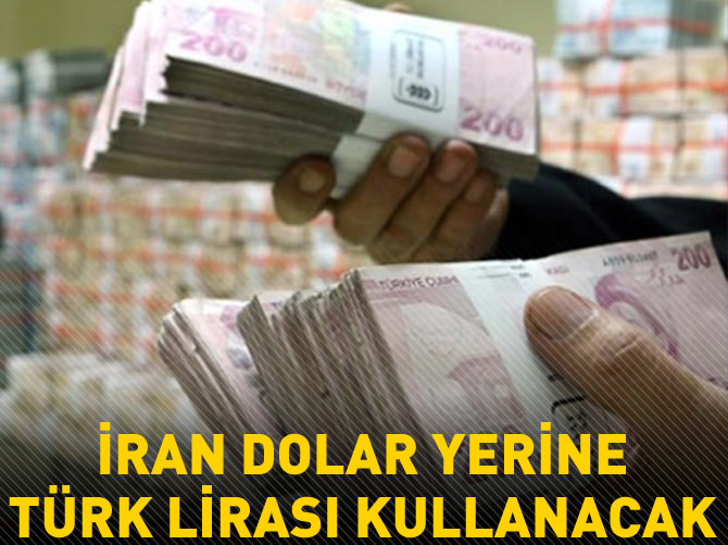 İran dolar yerine Türk Lirası kullanacak