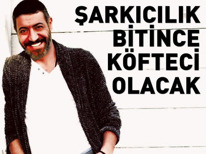 Hakan Altun: Şarkıcılık bitince köfteci olacağım