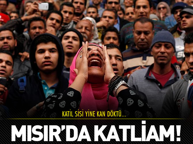 Sisi yine katliam yaptı!
