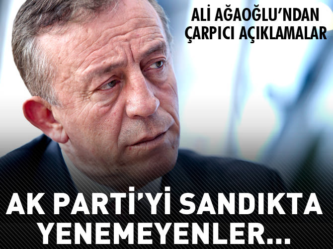 Ali Ağaoğlu: AK Parti'yi sandıkta yenemeyenler...